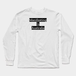 Manifesting In Australia Long Sleeve T-Shirt